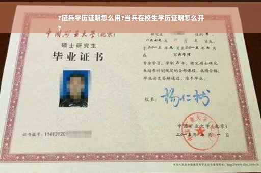 ?征兵学历证明怎么用?当兵在校生学历证明怎么开
?