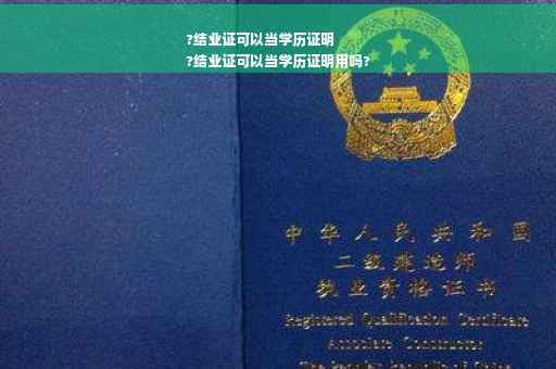 ?结业证可以当学历证明
?结业证可以当学历证明用吗?