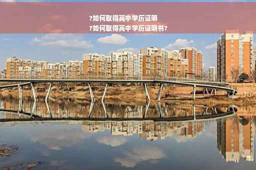 ?如何取得高中学历证明
?如何取得高中学历证明书?