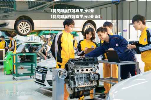 ?特岗期满在哪查学历证明
?特岗期满在哪查学历证明呢?