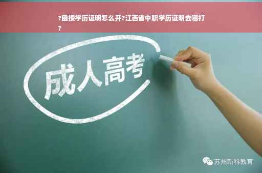 ?函授学历证明怎么开?江西省中职学历证明去哪打
?