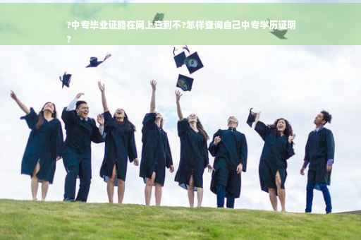 ?中专毕业证能在网上查到不?怎样查询自己中专学历证明
?