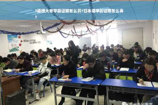 ?函授大专学籍证明怎么开?日本语学历证明怎么弄
?