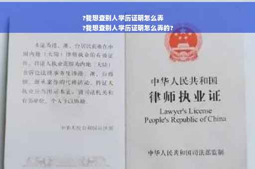 ?我想查别人学历证明怎么弄
?我想查别人学历证明怎么弄的?