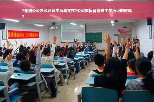 ?背调公司怎么验证学历真实性?公司如何背调员工学历证明材料
?