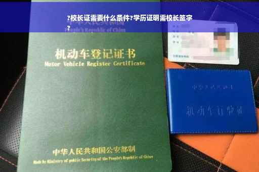 ?校长证需要什么条件?学历证明需校长签字
?