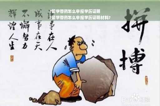?留学带药怎么申报学历证明
?留学带药怎么申报学历证明材料?