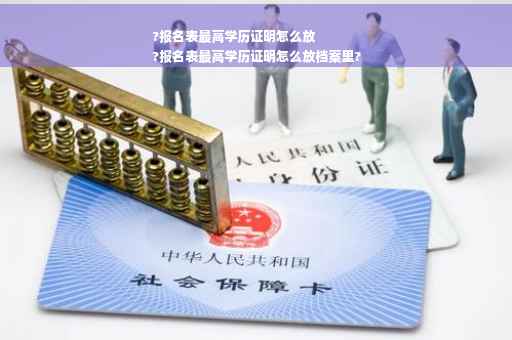 ?报名表最高学历证明怎么放
?报名表最高学历证明怎么放档案里?
