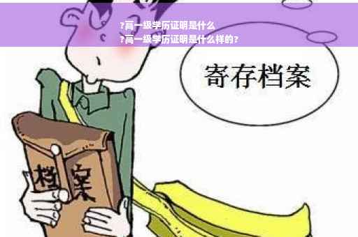 ?高一级学历证明是什么
?高一级学历证明是什么样的?