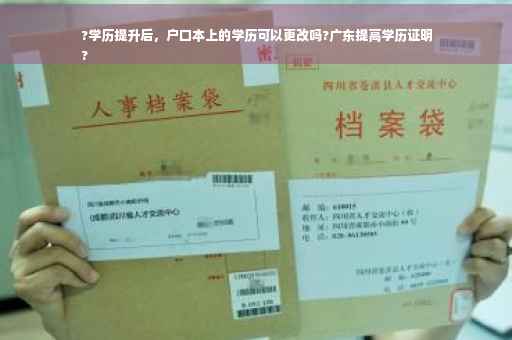 ?学历提升后，户口本上的学历可以更改吗?广东提高学历证明
?