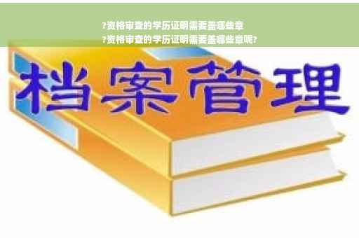 ?资格审查的学历证明需要盖哪些章
?资格审查的学历证明需要盖哪些章呢?