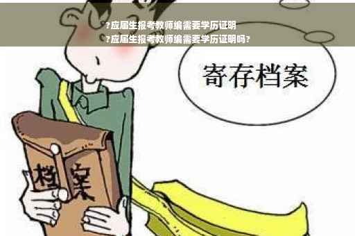?应届生报考教师编需要学历证明
?应届生报考教师编需要学历证明吗?