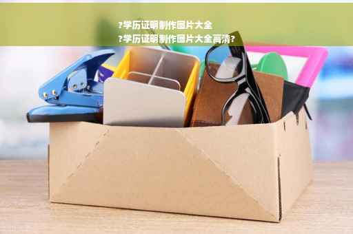 ?学历证明制作图片大全
?学历证明制作图片大全高清?