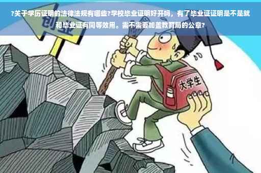 ?关于学历证明的法律法规有哪些?学校毕业证明好开吗，有了毕业证证明是不是就和毕业证有同等效用。需不需要加盖教育局的公章?