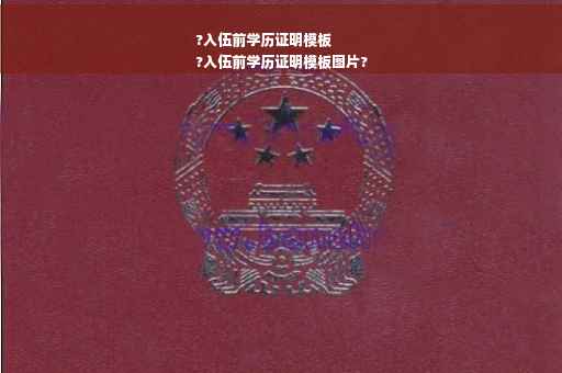 ?入伍前学历证明模板
?入伍前学历证明模板图片?