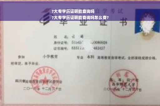 ?大专学历证明能查询吗
?大专学历证明能查询吗怎么查?