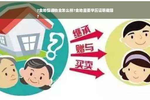?金地恒通物业怎么样?金地需要学历证明截图
?