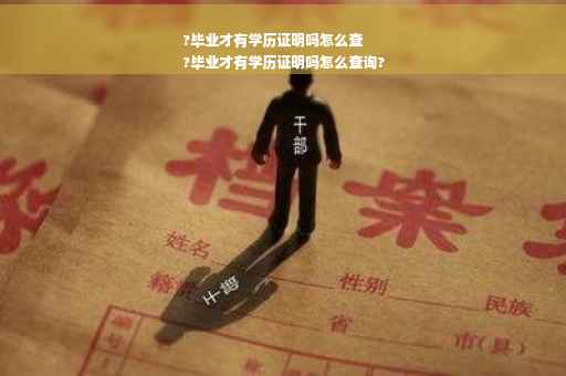 ?毕业才有学历证明吗怎么查
?毕业才有学历证明吗怎么查询?