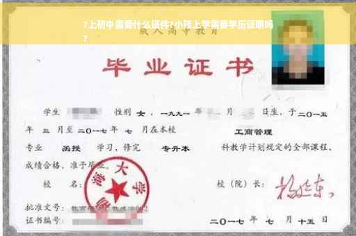 ?上初中需要什么证件?小孩上学需要学历证明吗
?
