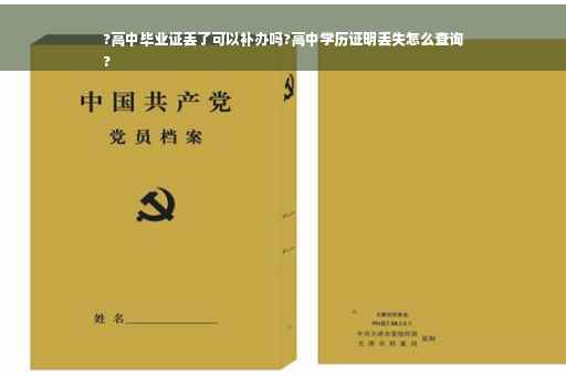 ?高中毕业证丢了可以补办吗?高中学历证明丢失怎么查询
?