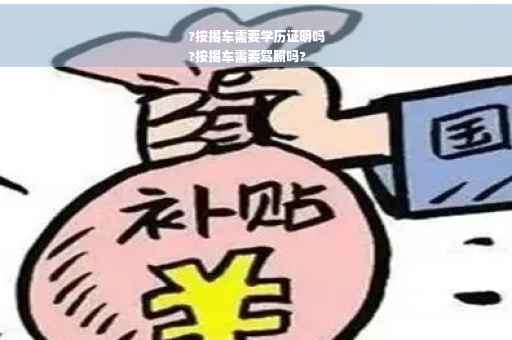 ?按揭车需要学历证明吗
?按揭车需要驾照吗?