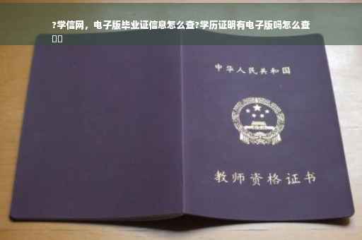 ?学信网，电子版毕业证信息怎么查?学历证明有电子版吗怎么查
⚡️