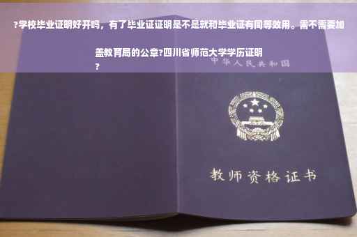 ?学校毕业证明好开吗，有了毕业证证明是不是就和毕业证有同等效用。需不需要加盖教育局的公章?四川省师范大学学历证明
?