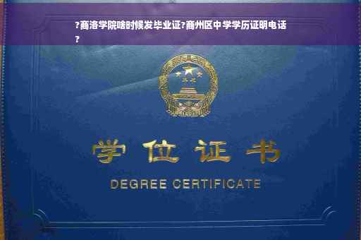 ?商洛学院啥时候发毕业证?商州区中学学历证明电话
?