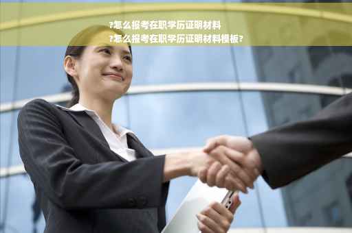 ?怎么报考在职学历证明材料
?怎么报考在职学历证明材料模板?