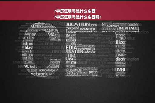 ?学历证明号是什么东西
?学历证明号是什么东西啊?