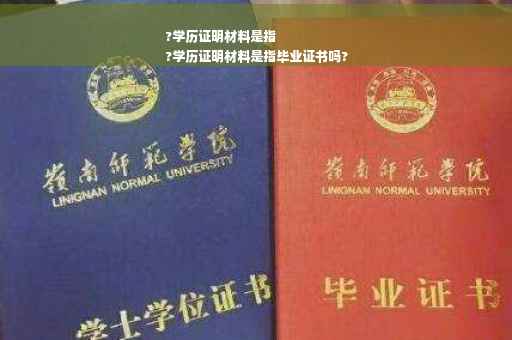 ?学历证明材料是指
?学历证明材料是指毕业证书吗?