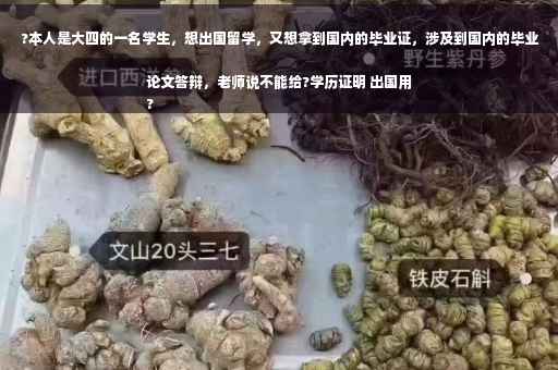 ?本人是大四的一名学生，想出国留学，又想拿到国内的毕业证，涉及到国内的毕业论文答辩，老师说不能给?学历证明 出国用
?