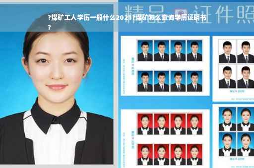 ?煤矿工人学历一般什么2021?煤矿怎么查询学历证明书
?