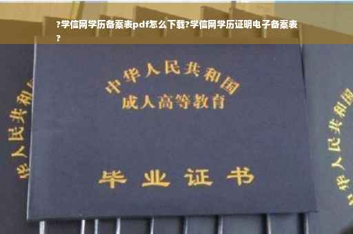 ?学信网学历备案表pdf怎么下载?学信网学历证明电子备案表
?