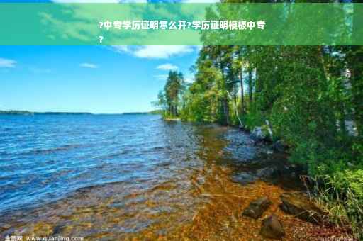 ?中专学历证明怎么开?学历证明模板中专
?