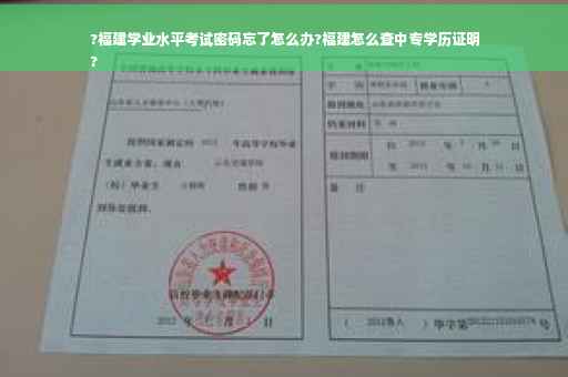 ?福建学业水平考试密码忘了怎么办?福建怎么查中专学历证明
?