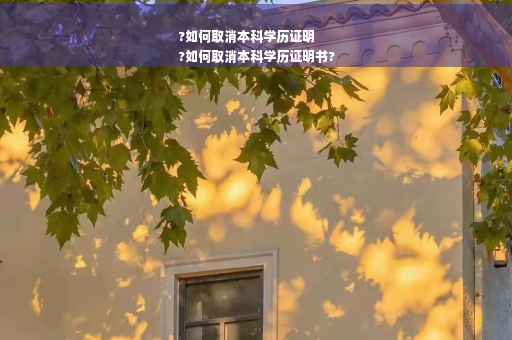 ?如何取消本科学历证明
?如何取消本科学历证明书?