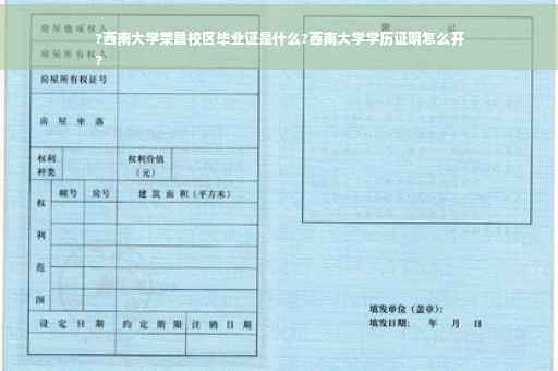 ?西南大学荣昌校区毕业证是什么?西南大学学历证明怎么开
?