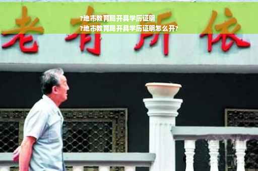 ?地市教育局开具学历证明
?地市教育局开具学历证明怎么开?