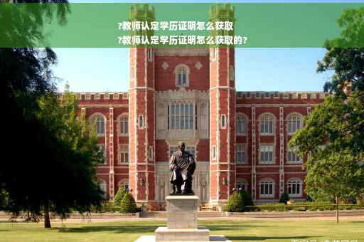 ?教师认定学历证明怎么获取
?教师认定学历证明怎么获取的?