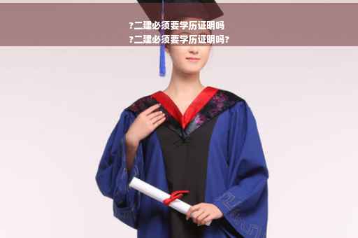 ?二建必须要学历证明吗
?二建必须要学历证明吗?