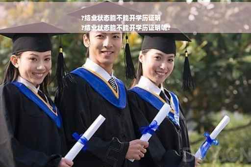 ?结业状态能不能开学历证明
?结业状态能不能开学历证明呢?