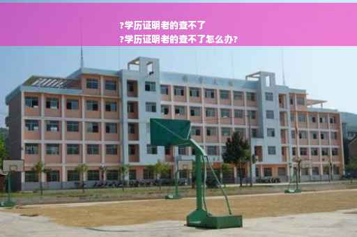 ?学历证明老的查不了
?学历证明老的查不了怎么办?