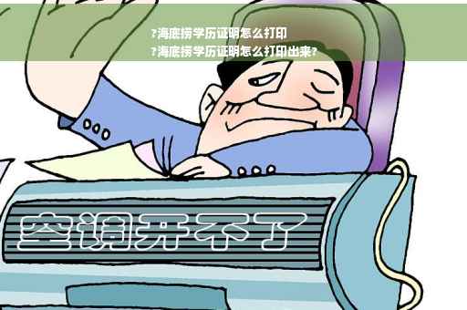 ?海底捞学历证明怎么打印
?海底捞学历证明怎么打印出来?