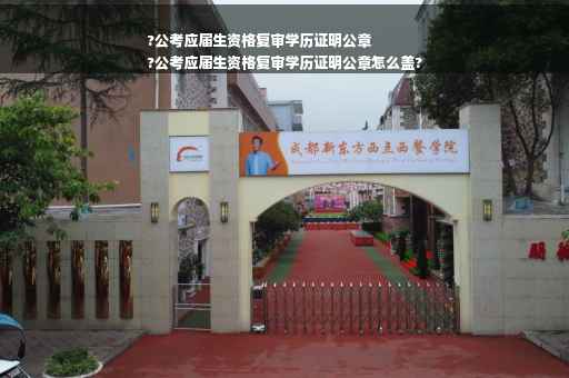 ?公考应届生资格复审学历证明公章
?公考应届生资格复审学历证明公章怎么盖?