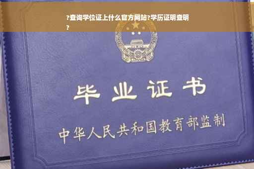 ?查询学位证上什么官方网站?学历证明查明
?