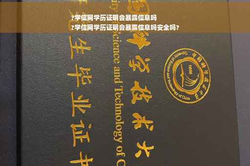 ?学信网学历证明会暴露信息吗
?学信网学历证明会暴露信息吗安全吗?