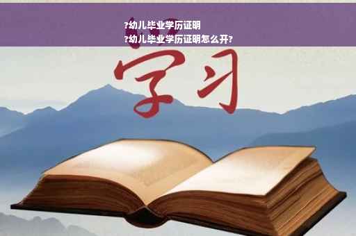 ?幼儿毕业学历证明
?幼儿毕业学历证明怎么开?