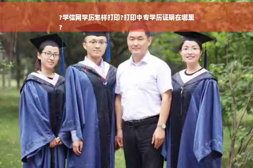 ?学信网学历怎样打印?打印中专学历证明在哪里
?