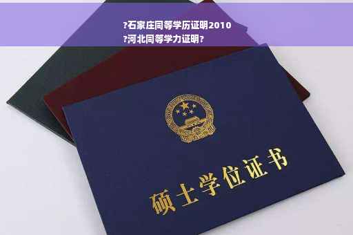 ?石家庄同等学历证明2010
?河北同等学力证明?